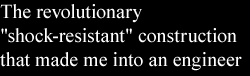 The revolutionary shock-resistant construction that made me into an engineer